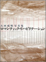 大西 成明／写真集「ロマンティック･リハビリテーション　～夢みる力・20の物語～｣